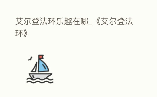 艾爾登法環樂趣在哪_《艾爾登法環》
