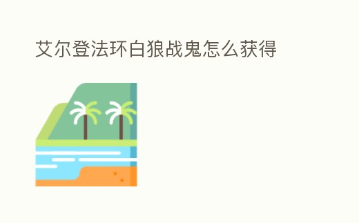 艾爾登法環(huán)白狼戰(zhàn)鬼怎么獲得