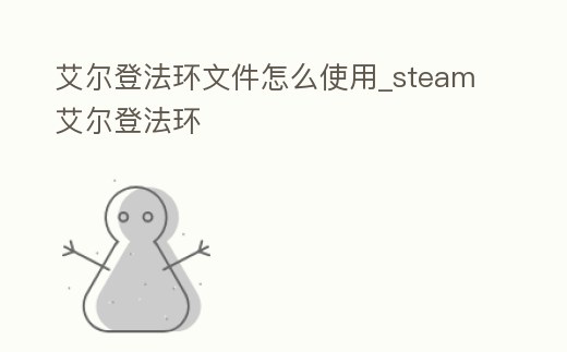 艾爾登法環文件怎么使用_steam艾爾登法環