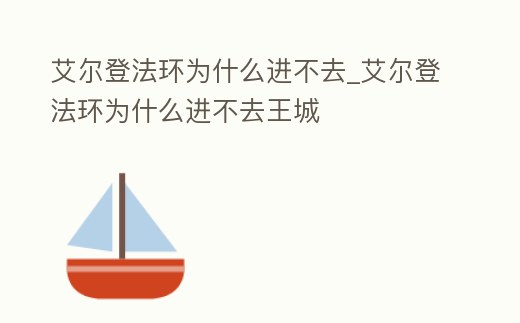 艾爾登法環為什么進不去_艾爾登法環為什么進不去王城
