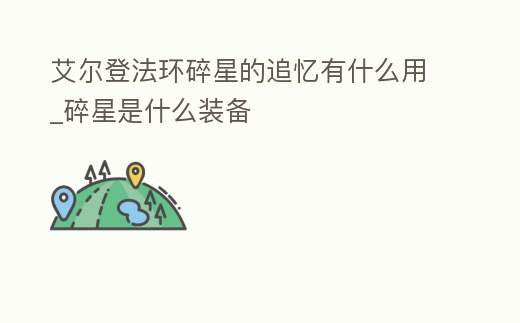 艾爾登法環碎星的追憶有什么用_碎星是什么裝備