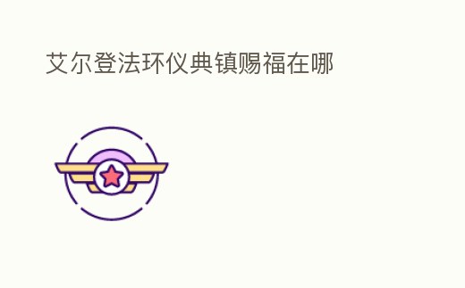 艾爾登法環(huán)儀典鎮(zhèn)賜福在哪