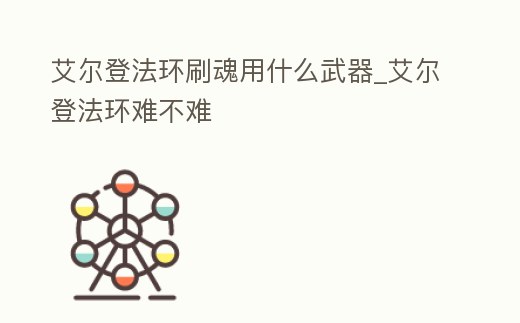 艾爾登法環刷魂用什么武器_艾爾登法環難不難