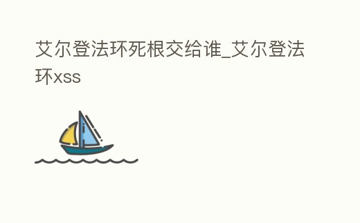 艾爾登法環(huán)死根交給誰_艾爾登法環(huán)xss