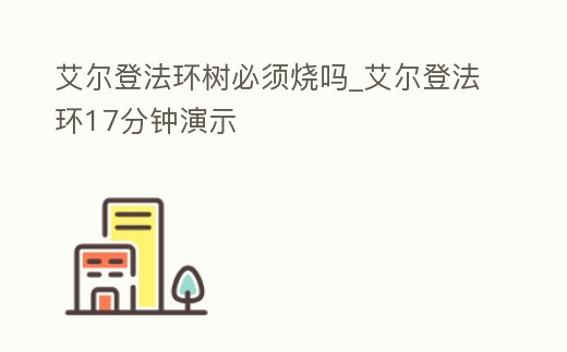 艾爾登法環樹必須燒嗎_艾爾登法環17分鐘演示