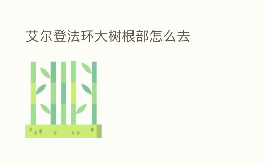艾爾登法環(huán)大樹根部怎么去