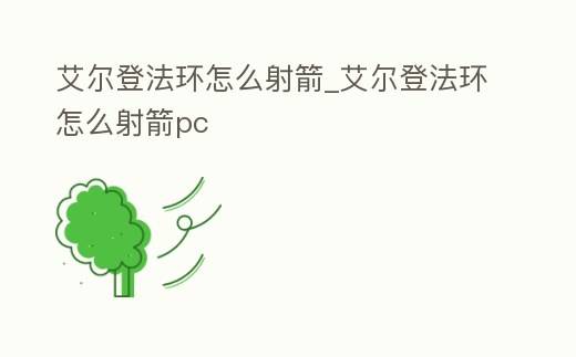 艾爾登法環怎么射箭_艾爾登法環怎么射箭pc