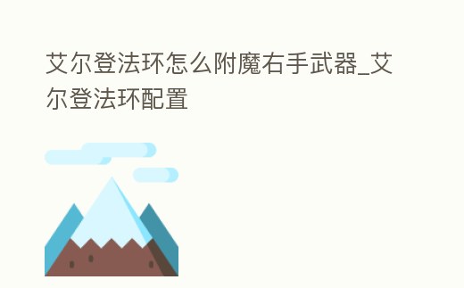 艾爾登法環怎么附魔右手武器_艾爾登法環配置