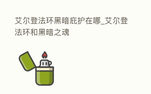 艾爾登法環黑暗庇護在哪_艾爾登法環和黑暗之魂