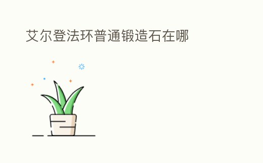 艾爾登法環(huán)普通鍛造石在哪