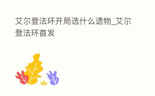 艾爾登法環開局選什么遺物_艾爾登法環首發