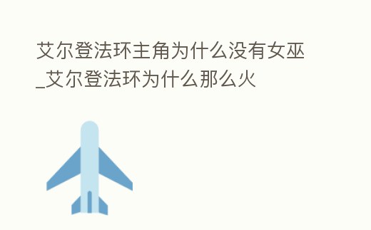 艾爾登法環主角為什么沒有女巫_艾爾登法環為什么那么火