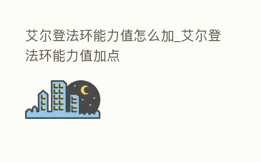 艾爾登法環能力值怎么加_艾爾登法環能力值加點
