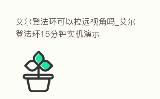 艾爾登法環可以拉遠視角嗎_艾爾登法環15分鐘實機演示