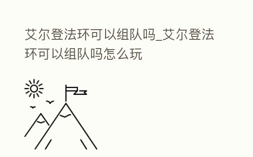 艾爾登法環可以組隊嗎_艾爾登法環可以組隊嗎怎么玩
