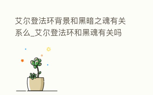 艾爾登法環(huán)背景和黑暗之魂有關(guān)系么_艾爾登法環(huán)和黑魂有關(guān)嗎