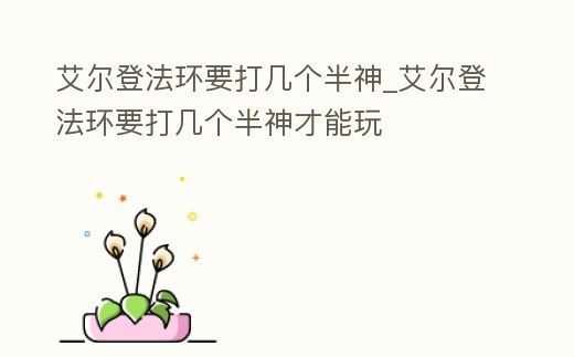 艾爾登法環要打幾個半神_艾爾登法環要打幾個半神才能玩