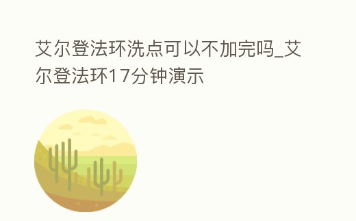 艾爾登法環洗點可以不加完嗎_艾爾登法環17分鐘演示