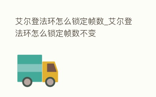 艾爾登法環(huán)怎么鎖定幀數_艾爾登法環(huán)怎么鎖定幀數不變