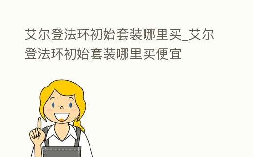 艾爾登法環初始套裝哪里買_艾爾登法環初始套裝哪里買便宜