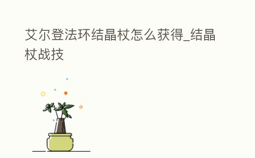 艾爾登法環結晶杖怎么獲得_結晶杖戰技