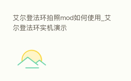 艾爾登法環拍照mod如何使用_艾爾登法環實機演示