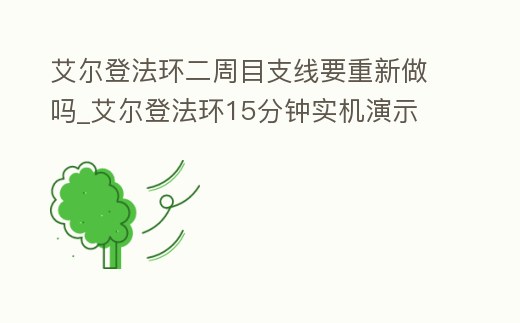艾爾登法環二周目支線要重新做嗎_艾爾登法環15分鐘實機演示