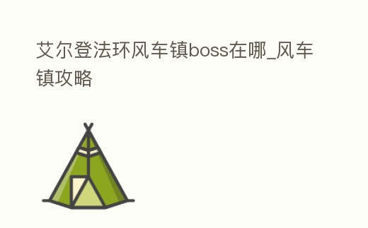 艾爾登法環風車鎮boss在哪_風車鎮攻略