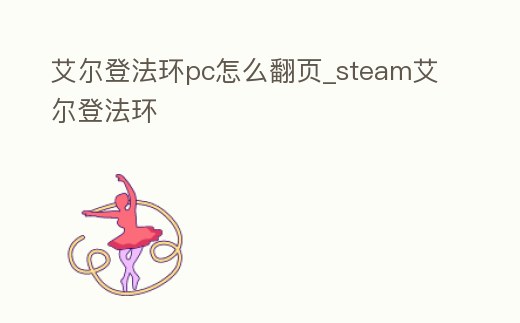 艾爾登法環pc怎么翻頁_steam艾爾登法環