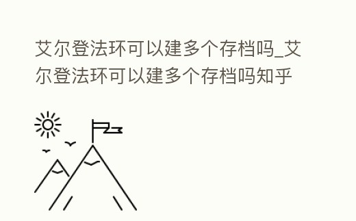 艾爾登法環(huán)可以建多個存檔嗎_艾爾登法環(huán)可以建多個存檔嗎知乎