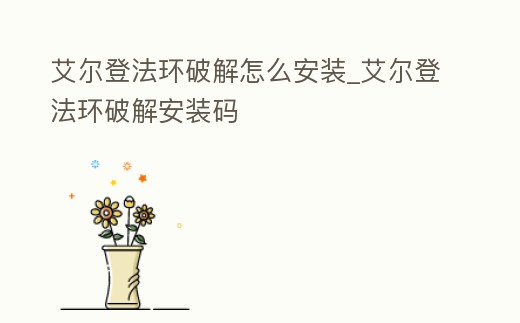 艾爾登法環破解怎么安裝_艾爾登法環破解安裝碼