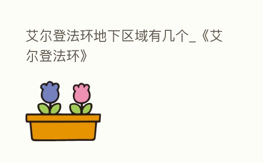 艾爾登法環地下區域有幾個_《艾爾登法環》