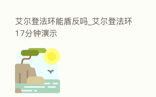 艾爾登法環(huán)能盾反嗎_艾爾登法環(huán)17分鐘演示