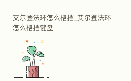 艾爾登法環怎么格擋_艾爾登法環怎么格擋鍵盤