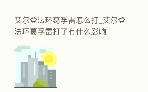 艾爾登法環葛孚雷怎么打_艾爾登法環葛孚雷打了有什么影響