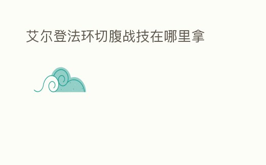 艾爾登法環切腹戰技在哪里拿