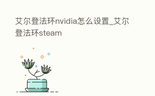 艾爾登法環nvidia怎么設置_艾爾登法環steam