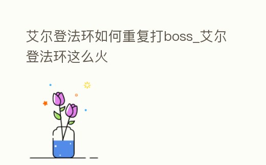 艾爾登法環(huán)如何重復(fù)打boss_艾爾登法環(huán)這么火