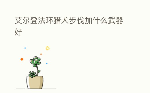 艾爾登法環(huán)獵犬步伐加什么武器好