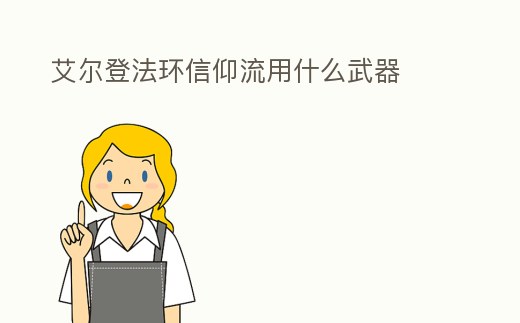 艾爾登法環(huán)信仰流用什么武器