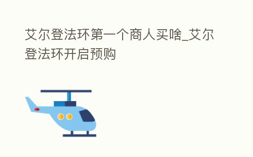 艾爾登法環第一個商人買啥_艾爾登法環開啟預購