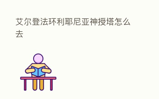 艾爾登法環利耶尼亞神授塔怎么去