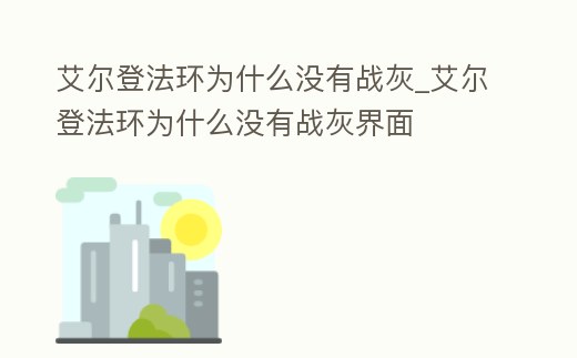 艾爾登法環(huán)為什么沒有戰(zhàn)灰_艾爾登法環(huán)為什么沒有戰(zhàn)灰界面