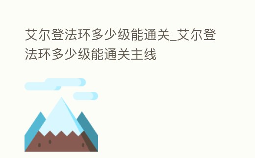 艾爾登法環(huán)多少級(jí)能通關(guān)_艾爾登法環(huán)多少級(jí)能通關(guān)主線