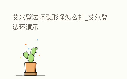 艾爾登法環(huán)隱形怪怎么打_艾爾登法環(huán)演示