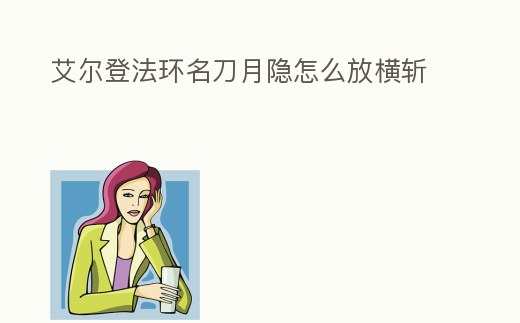 艾爾登法環(huán)名刀月隱怎么放橫斬