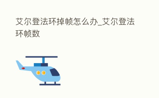 艾爾登法環(huán)掉幀怎么辦_艾爾登法環(huán)幀數(shù)