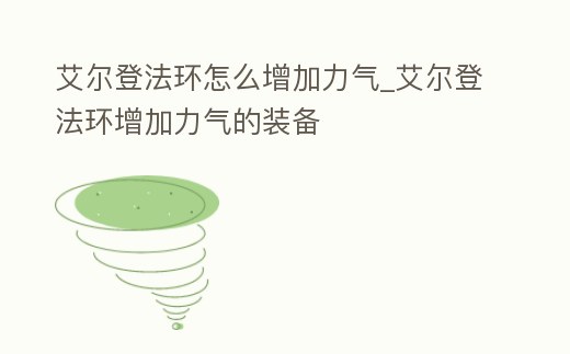 艾爾登法環(huán)怎么增加力氣_艾爾登法環(huán)增加力氣的裝備