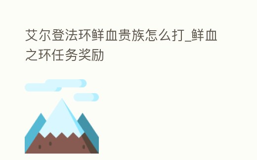 艾爾登法環鮮血貴族怎么打_鮮血之環任務獎勵