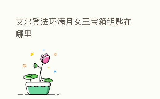 艾爾登法環滿月女王寶箱鑰匙在哪里